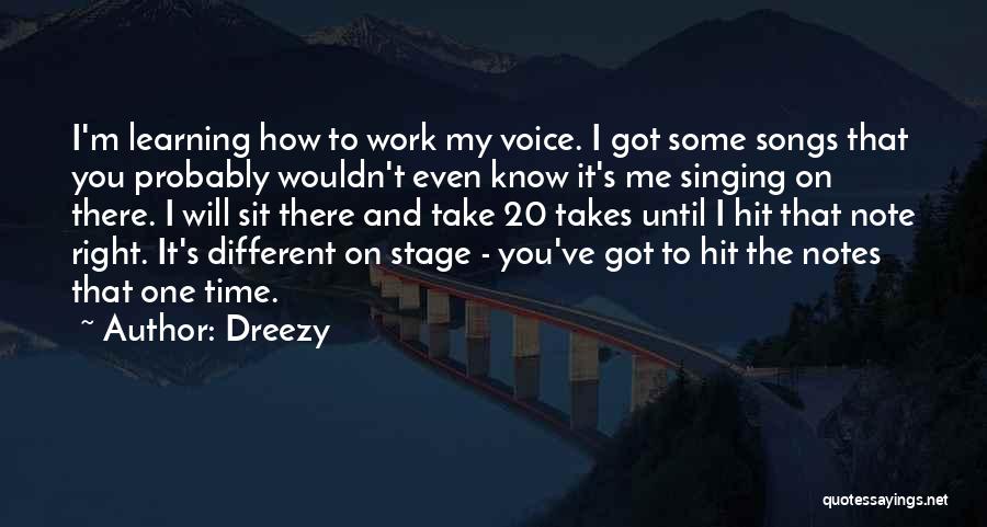 Dreezy Quotes: I'm Learning How To Work My Voice. I Got Some Songs That You Probably Wouldn't Even Know It's Me Singing