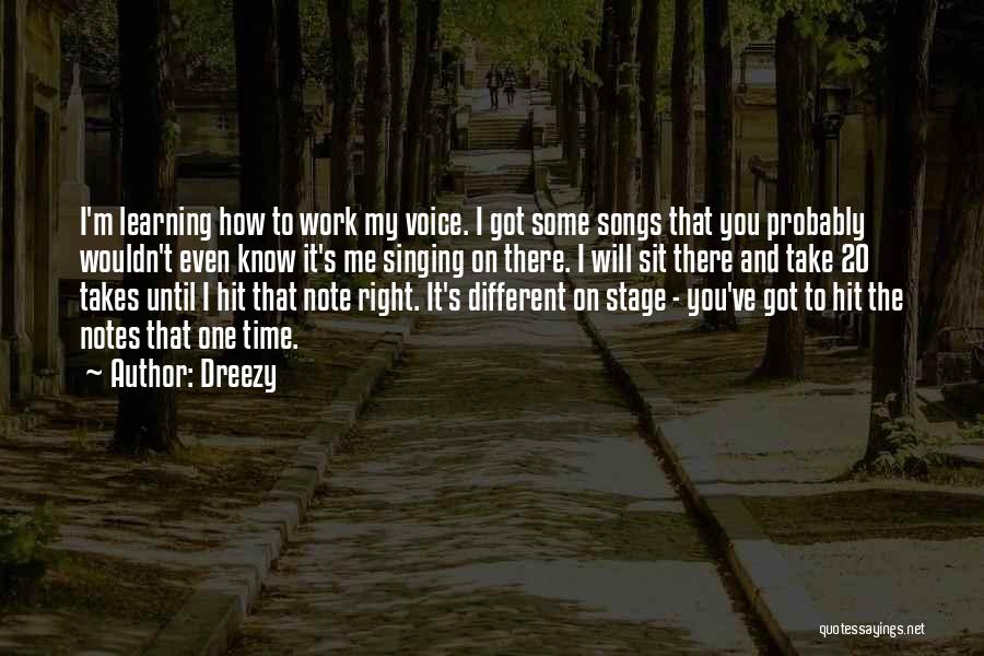 Dreezy Quotes: I'm Learning How To Work My Voice. I Got Some Songs That You Probably Wouldn't Even Know It's Me Singing