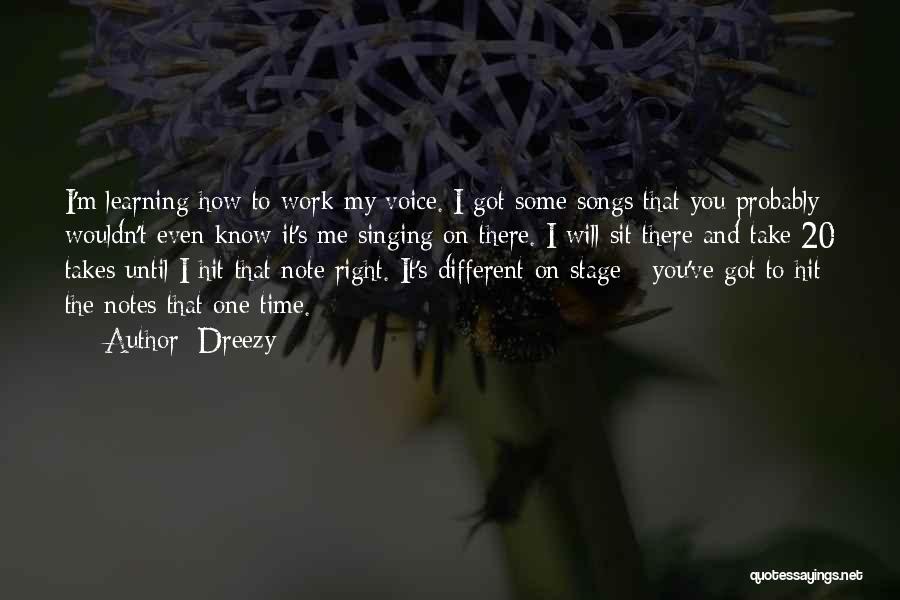 Dreezy Quotes: I'm Learning How To Work My Voice. I Got Some Songs That You Probably Wouldn't Even Know It's Me Singing