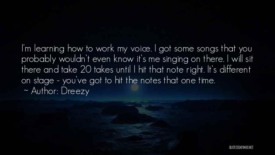 Dreezy Quotes: I'm Learning How To Work My Voice. I Got Some Songs That You Probably Wouldn't Even Know It's Me Singing