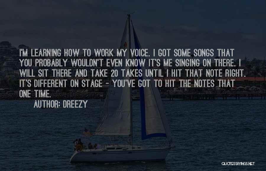 Dreezy Quotes: I'm Learning How To Work My Voice. I Got Some Songs That You Probably Wouldn't Even Know It's Me Singing