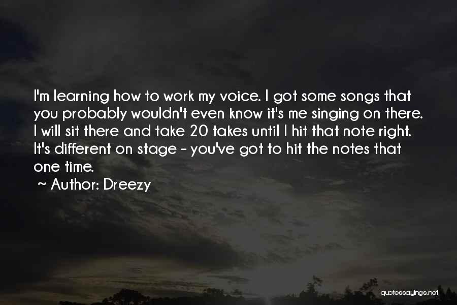 Dreezy Quotes: I'm Learning How To Work My Voice. I Got Some Songs That You Probably Wouldn't Even Know It's Me Singing