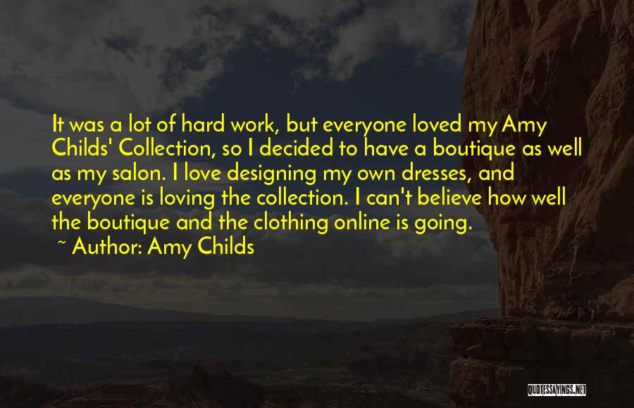 Amy Childs Quotes: It Was A Lot Of Hard Work, But Everyone Loved My Amy Childs' Collection, So I Decided To Have A