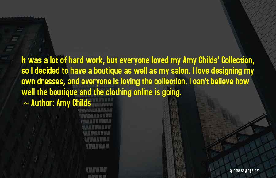 Amy Childs Quotes: It Was A Lot Of Hard Work, But Everyone Loved My Amy Childs' Collection, So I Decided To Have A