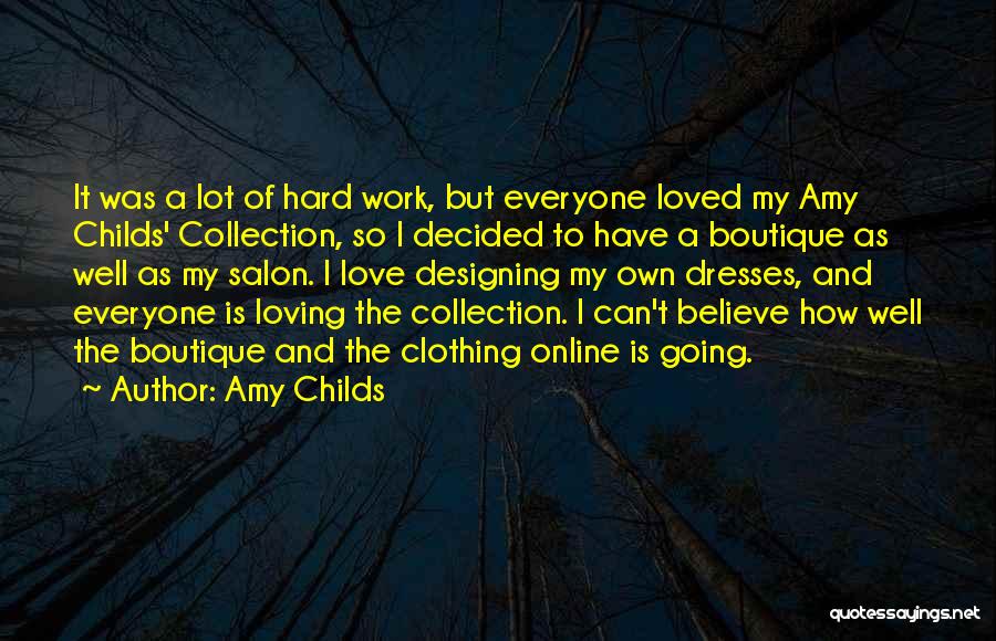 Amy Childs Quotes: It Was A Lot Of Hard Work, But Everyone Loved My Amy Childs' Collection, So I Decided To Have A