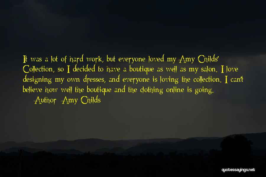 Amy Childs Quotes: It Was A Lot Of Hard Work, But Everyone Loved My Amy Childs' Collection, So I Decided To Have A