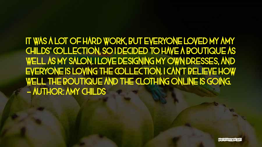 Amy Childs Quotes: It Was A Lot Of Hard Work, But Everyone Loved My Amy Childs' Collection, So I Decided To Have A