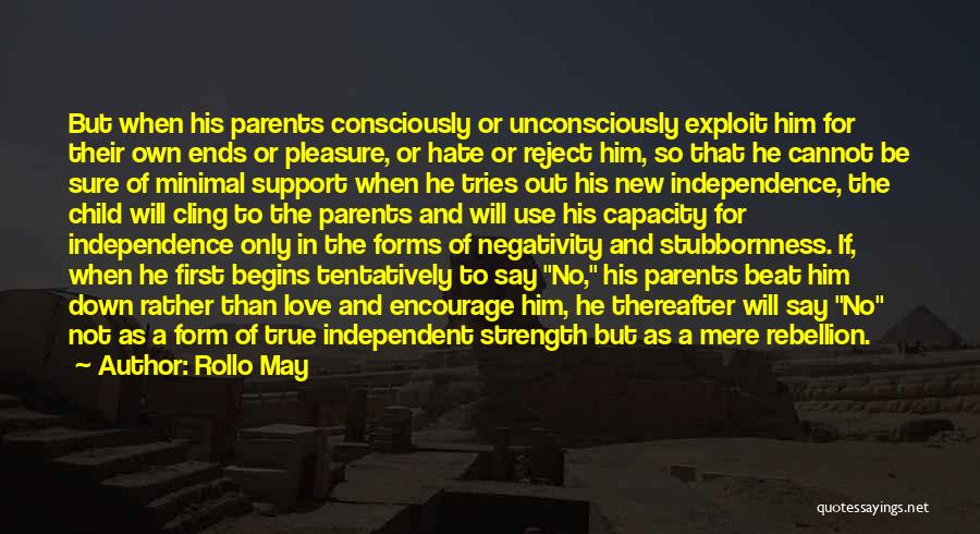 Rollo May Quotes: But When His Parents Consciously Or Unconsciously Exploit Him For Their Own Ends Or Pleasure, Or Hate Or Reject Him,
