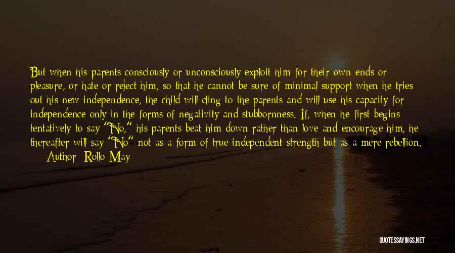 Rollo May Quotes: But When His Parents Consciously Or Unconsciously Exploit Him For Their Own Ends Or Pleasure, Or Hate Or Reject Him,