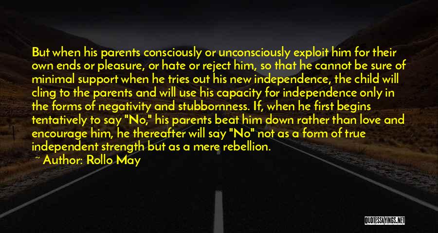 Rollo May Quotes: But When His Parents Consciously Or Unconsciously Exploit Him For Their Own Ends Or Pleasure, Or Hate Or Reject Him,