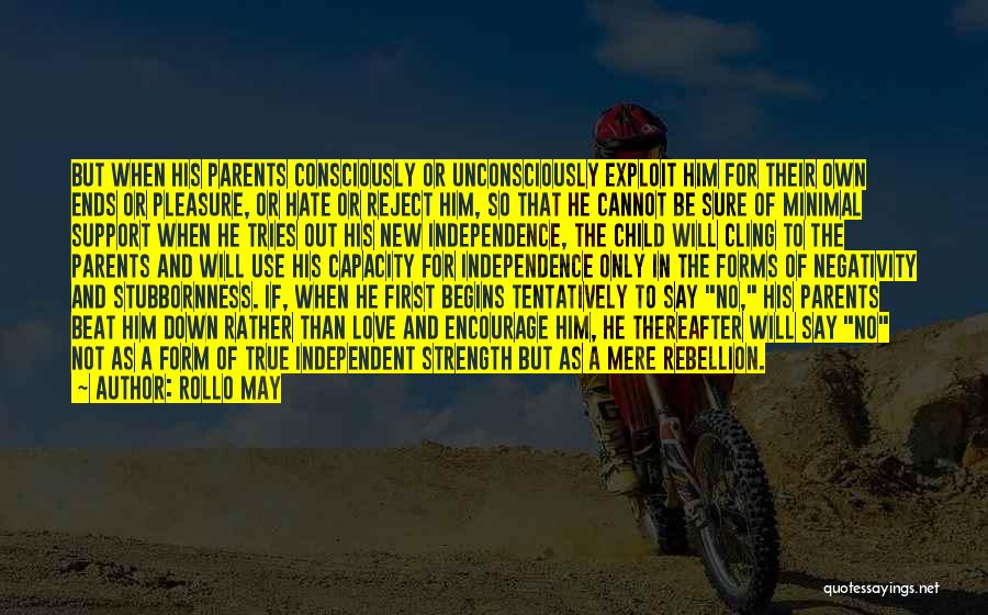 Rollo May Quotes: But When His Parents Consciously Or Unconsciously Exploit Him For Their Own Ends Or Pleasure, Or Hate Or Reject Him,