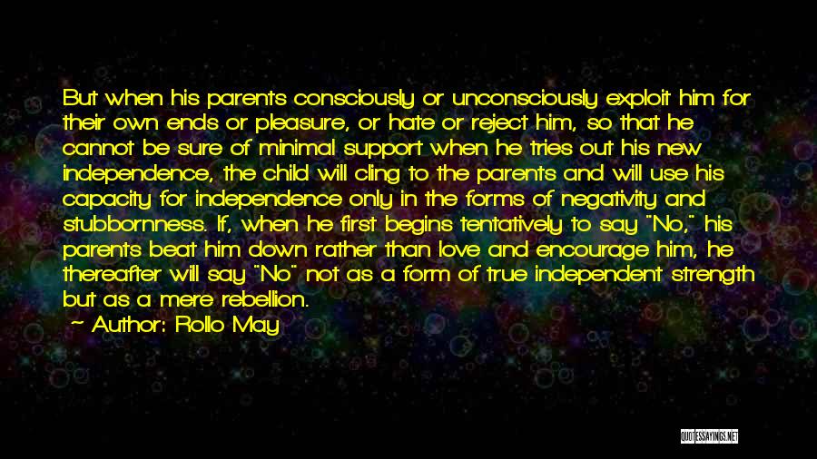 Rollo May Quotes: But When His Parents Consciously Or Unconsciously Exploit Him For Their Own Ends Or Pleasure, Or Hate Or Reject Him,