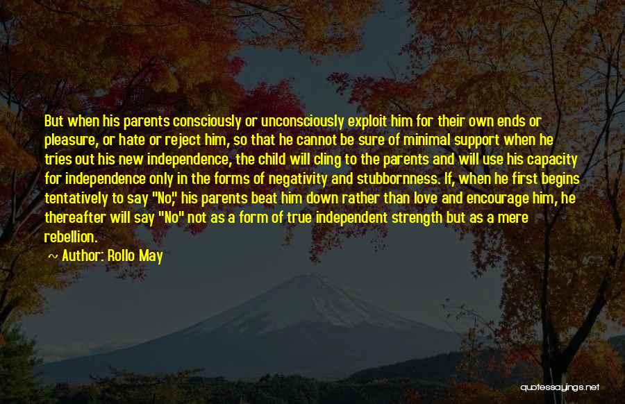 Rollo May Quotes: But When His Parents Consciously Or Unconsciously Exploit Him For Their Own Ends Or Pleasure, Or Hate Or Reject Him,