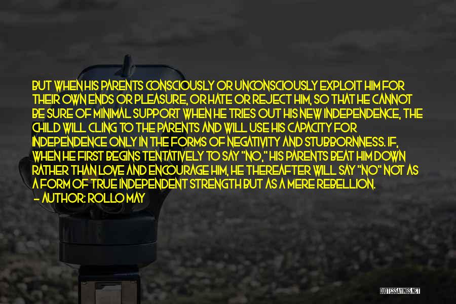 Rollo May Quotes: But When His Parents Consciously Or Unconsciously Exploit Him For Their Own Ends Or Pleasure, Or Hate Or Reject Him,