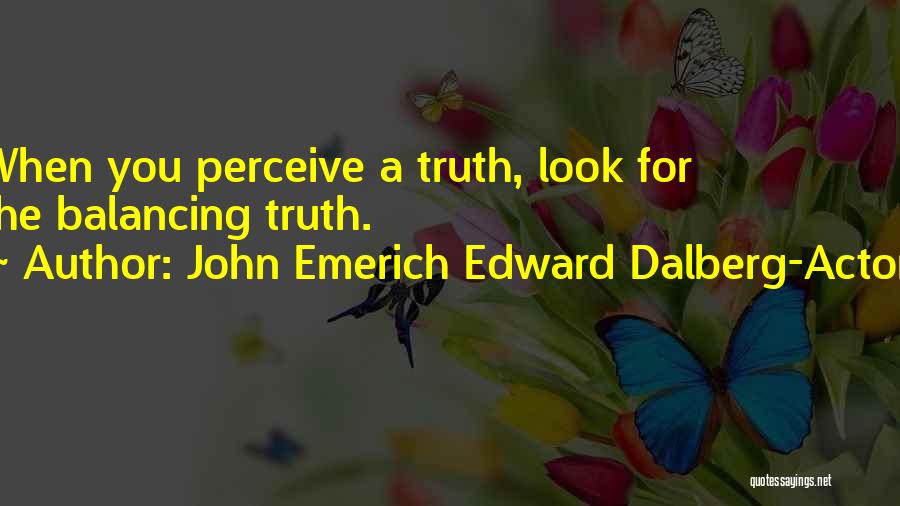 John Emerich Edward Dalberg-Acton Quotes: When You Perceive A Truth, Look For The Balancing Truth.