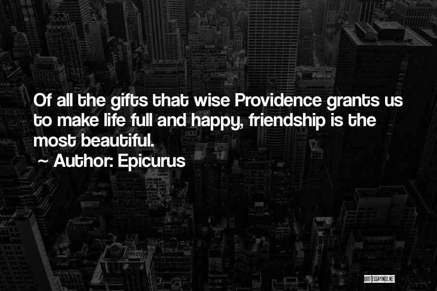 Epicurus Quotes: Of All The Gifts That Wise Providence Grants Us To Make Life Full And Happy, Friendship Is The Most Beautiful.