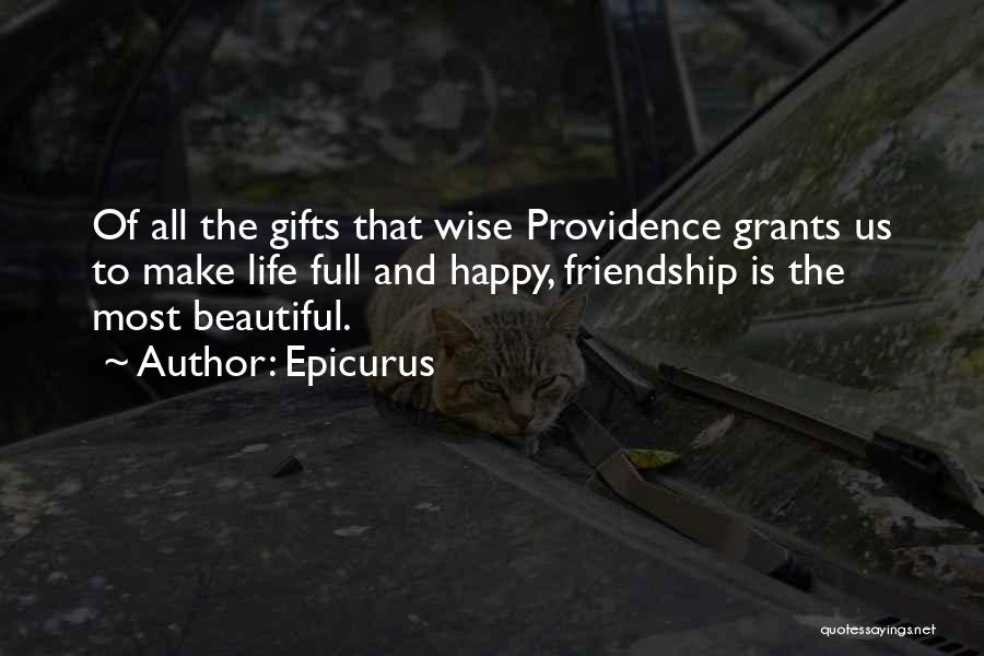 Epicurus Quotes: Of All The Gifts That Wise Providence Grants Us To Make Life Full And Happy, Friendship Is The Most Beautiful.