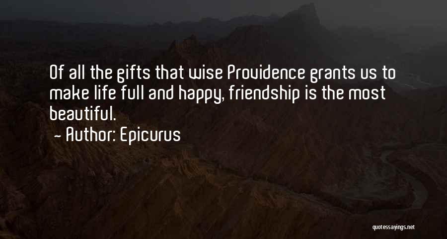 Epicurus Quotes: Of All The Gifts That Wise Providence Grants Us To Make Life Full And Happy, Friendship Is The Most Beautiful.