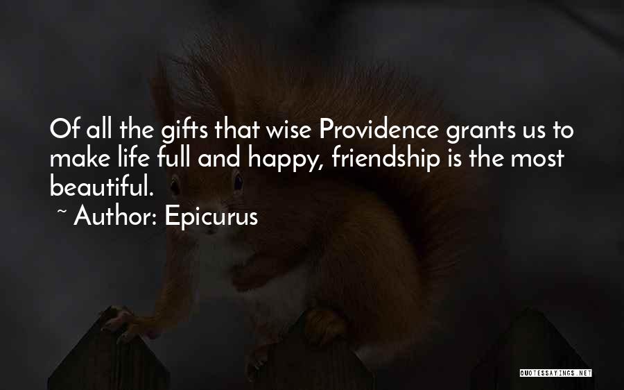 Epicurus Quotes: Of All The Gifts That Wise Providence Grants Us To Make Life Full And Happy, Friendship Is The Most Beautiful.