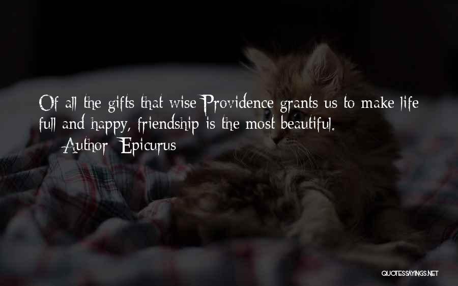 Epicurus Quotes: Of All The Gifts That Wise Providence Grants Us To Make Life Full And Happy, Friendship Is The Most Beautiful.