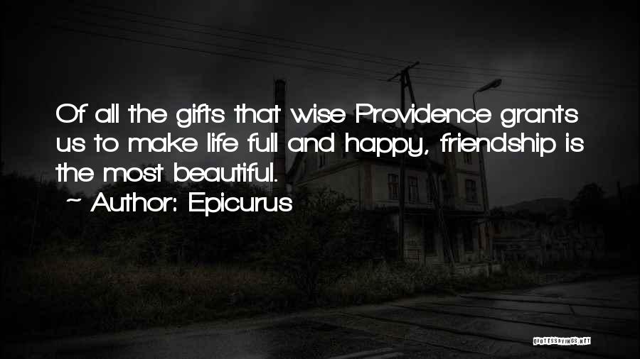 Epicurus Quotes: Of All The Gifts That Wise Providence Grants Us To Make Life Full And Happy, Friendship Is The Most Beautiful.