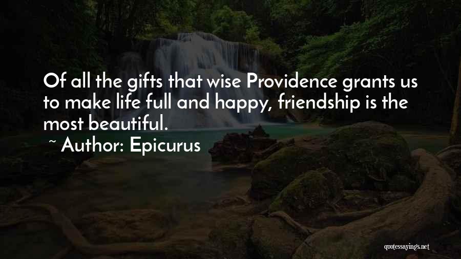 Epicurus Quotes: Of All The Gifts That Wise Providence Grants Us To Make Life Full And Happy, Friendship Is The Most Beautiful.
