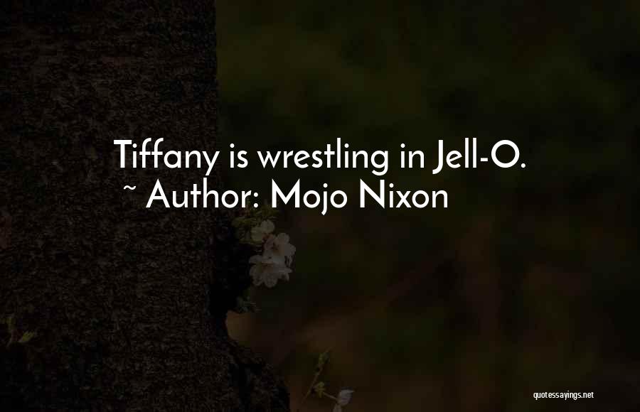 Mojo Nixon Quotes: Tiffany Is Wrestling In Jell-o.