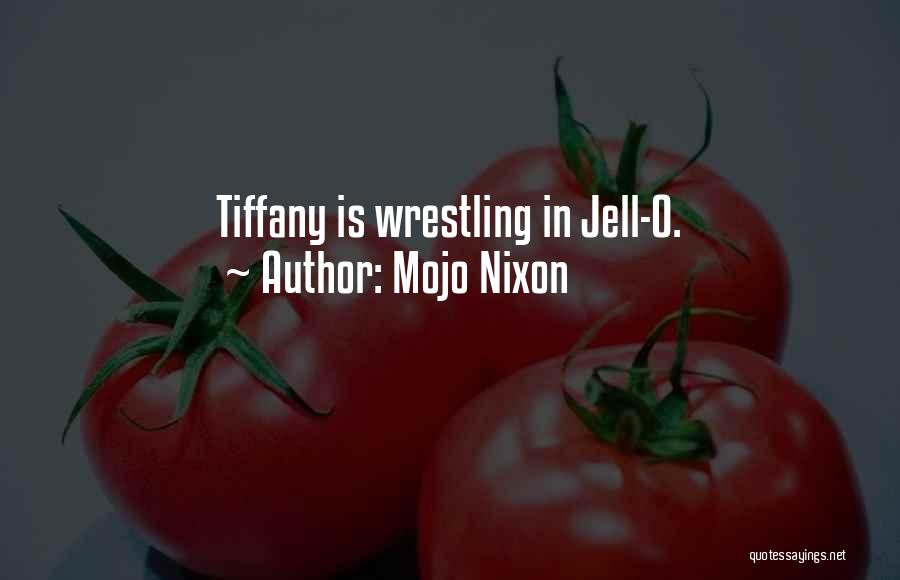 Mojo Nixon Quotes: Tiffany Is Wrestling In Jell-o.