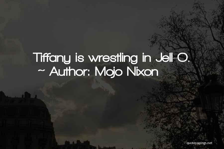 Mojo Nixon Quotes: Tiffany Is Wrestling In Jell-o.