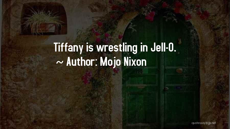 Mojo Nixon Quotes: Tiffany Is Wrestling In Jell-o.