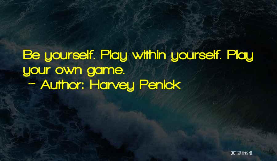 Harvey Penick Quotes: Be Yourself. Play Within Yourself. Play Your Own Game.