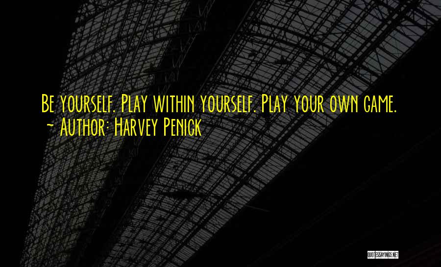 Harvey Penick Quotes: Be Yourself. Play Within Yourself. Play Your Own Game.