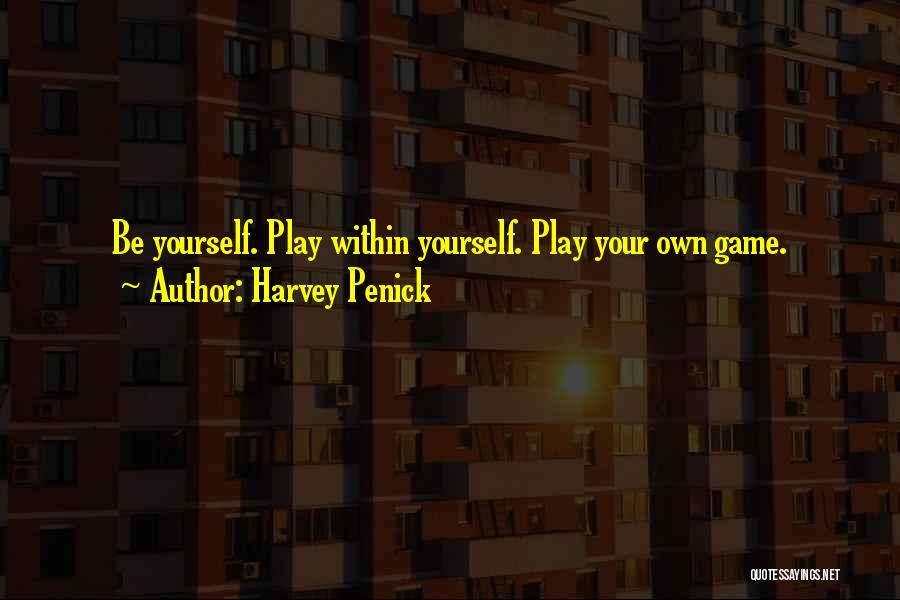 Harvey Penick Quotes: Be Yourself. Play Within Yourself. Play Your Own Game.