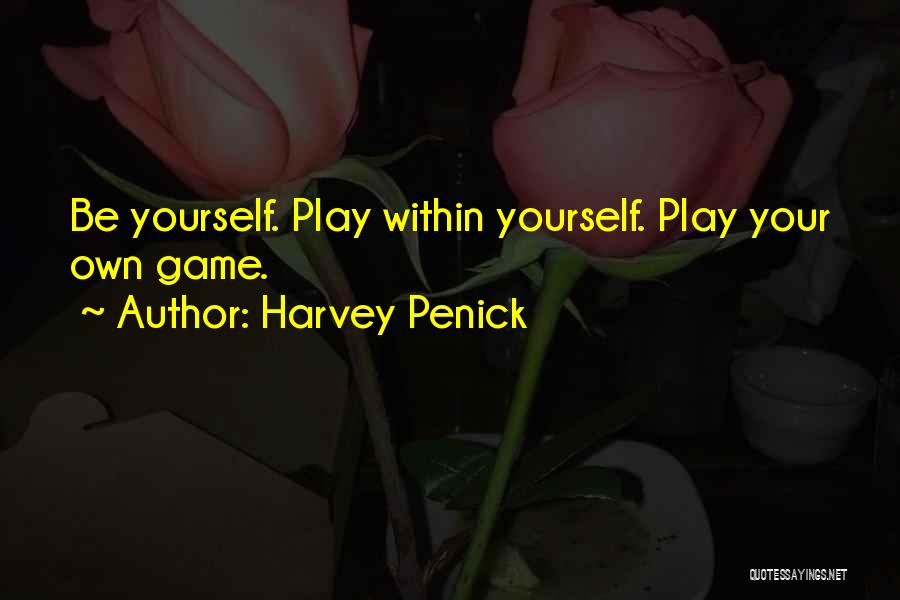 Harvey Penick Quotes: Be Yourself. Play Within Yourself. Play Your Own Game.