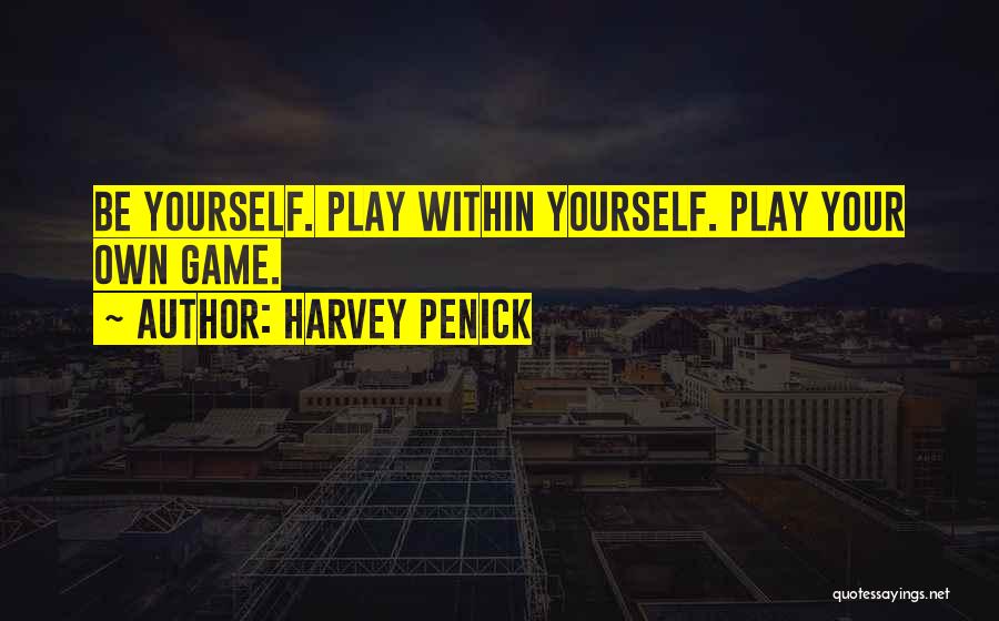 Harvey Penick Quotes: Be Yourself. Play Within Yourself. Play Your Own Game.