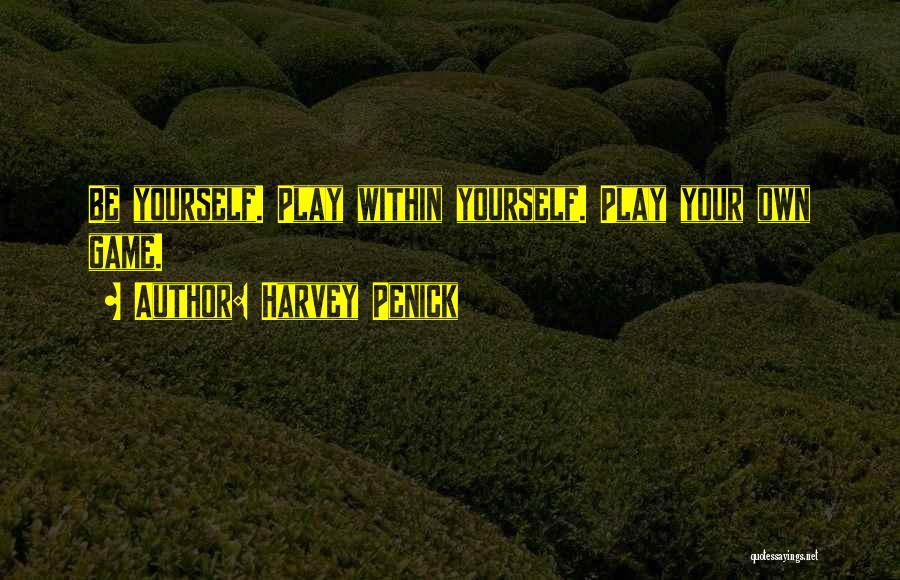 Harvey Penick Quotes: Be Yourself. Play Within Yourself. Play Your Own Game.