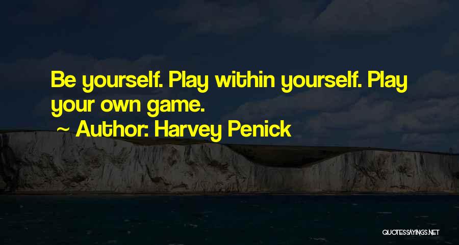 Harvey Penick Quotes: Be Yourself. Play Within Yourself. Play Your Own Game.