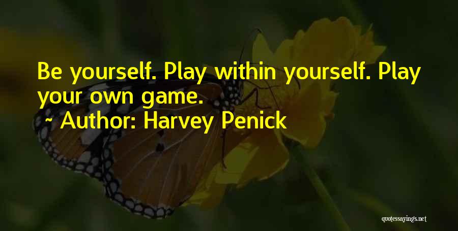 Harvey Penick Quotes: Be Yourself. Play Within Yourself. Play Your Own Game.