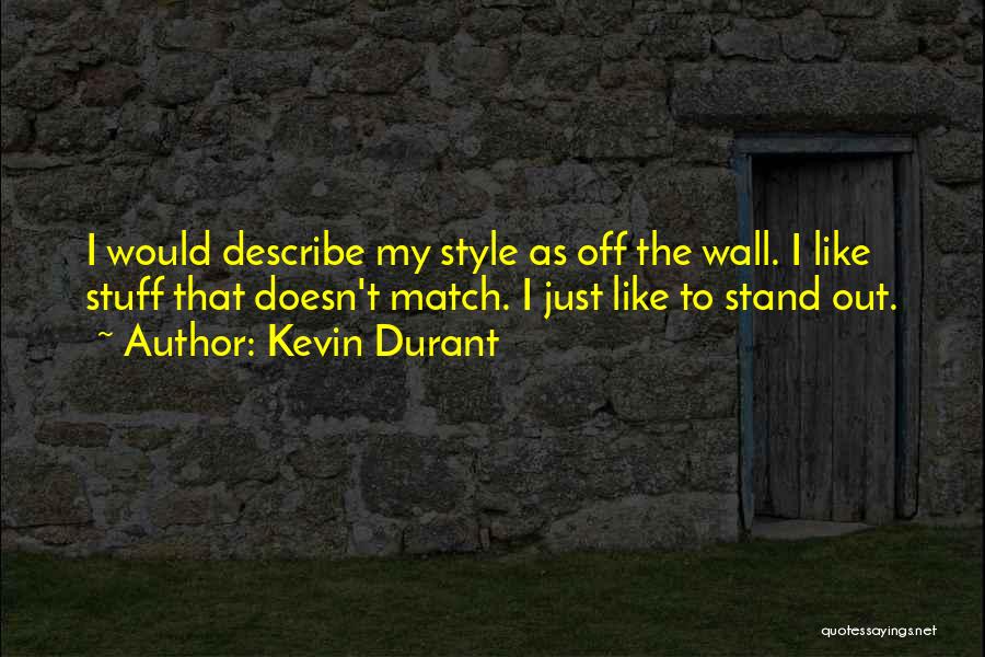 Kevin Durant Quotes: I Would Describe My Style As Off The Wall. I Like Stuff That Doesn't Match. I Just Like To Stand