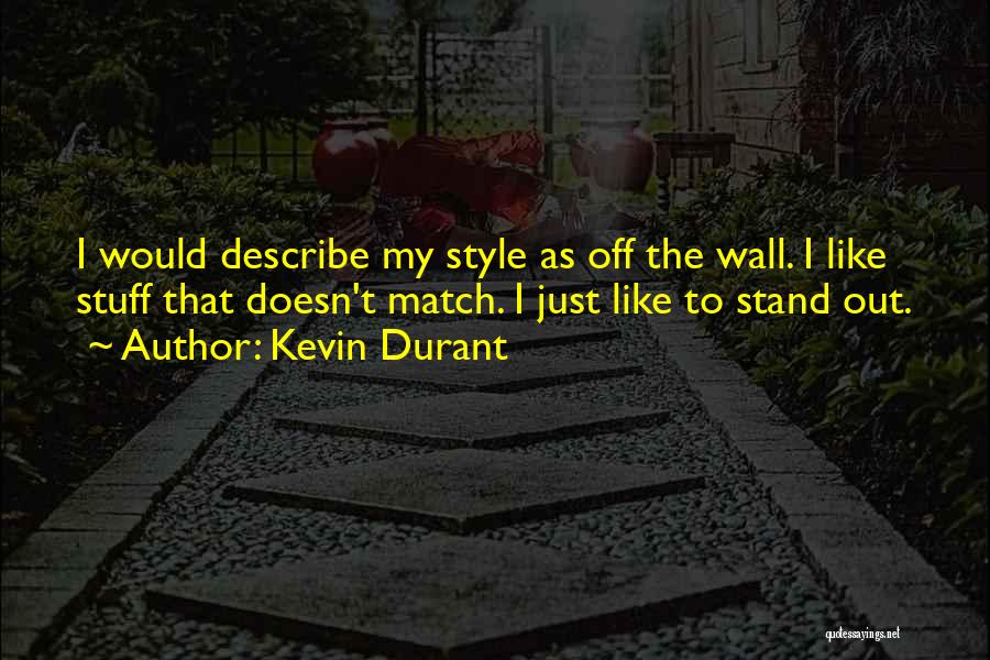 Kevin Durant Quotes: I Would Describe My Style As Off The Wall. I Like Stuff That Doesn't Match. I Just Like To Stand