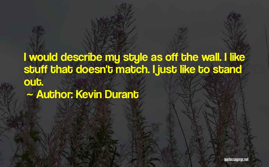Kevin Durant Quotes: I Would Describe My Style As Off The Wall. I Like Stuff That Doesn't Match. I Just Like To Stand
