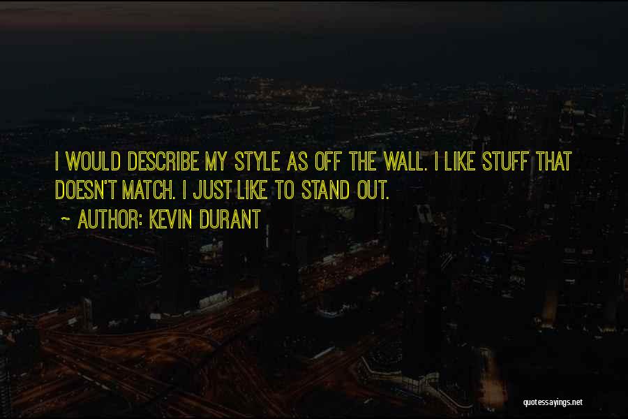 Kevin Durant Quotes: I Would Describe My Style As Off The Wall. I Like Stuff That Doesn't Match. I Just Like To Stand