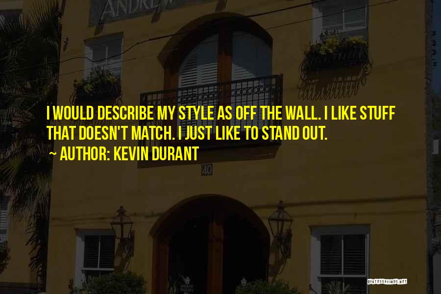 Kevin Durant Quotes: I Would Describe My Style As Off The Wall. I Like Stuff That Doesn't Match. I Just Like To Stand