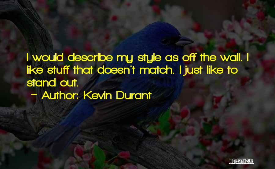 Kevin Durant Quotes: I Would Describe My Style As Off The Wall. I Like Stuff That Doesn't Match. I Just Like To Stand