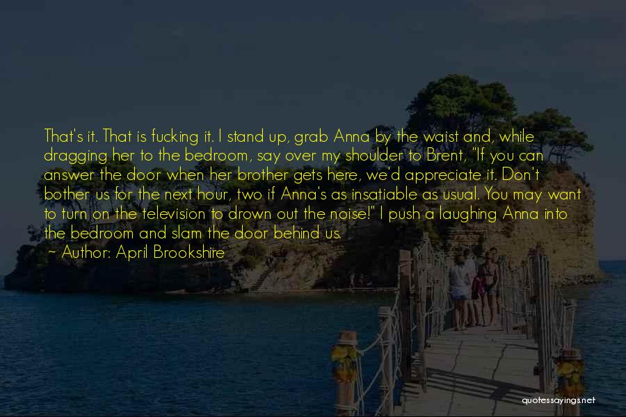 April Brookshire Quotes: That's It. That Is Fucking It. I Stand Up, Grab Anna By The Waist And, While Dragging Her To The