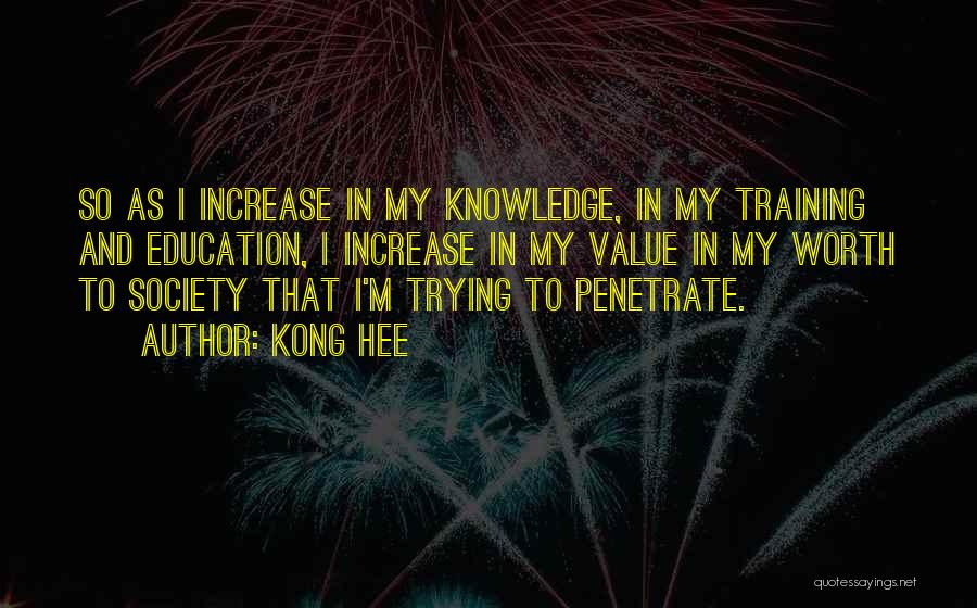 Kong Hee Quotes: So As I Increase In My Knowledge, In My Training And Education, I Increase In My Value In My Worth