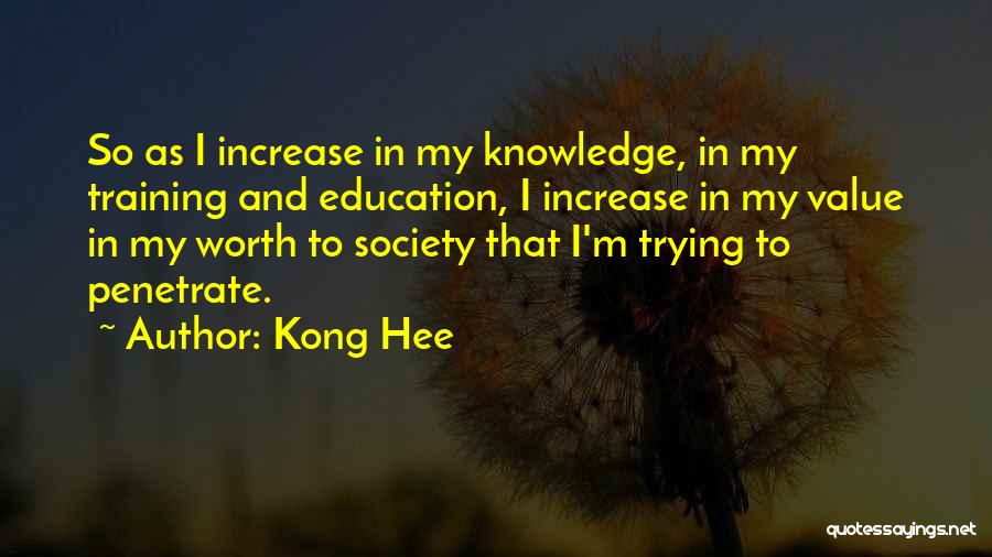 Kong Hee Quotes: So As I Increase In My Knowledge, In My Training And Education, I Increase In My Value In My Worth