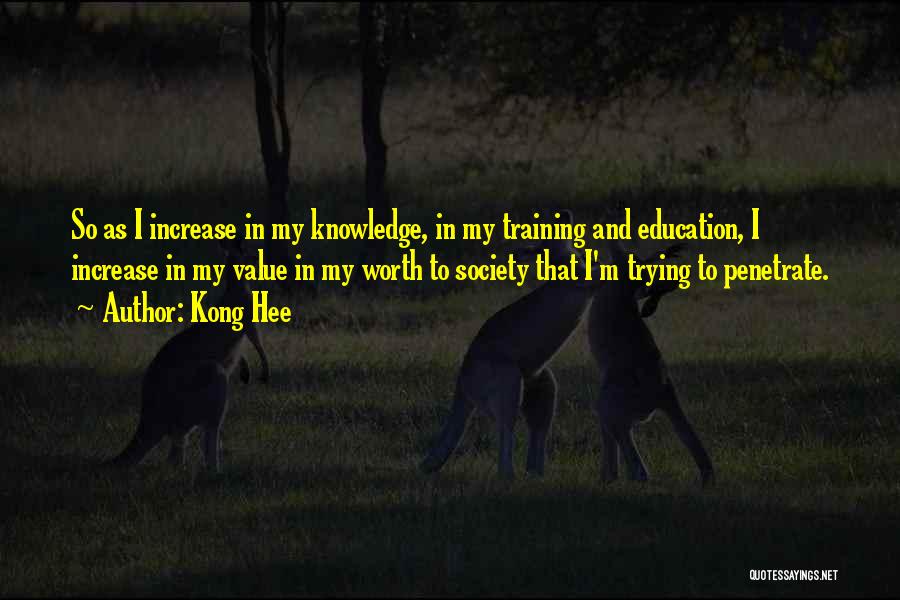 Kong Hee Quotes: So As I Increase In My Knowledge, In My Training And Education, I Increase In My Value In My Worth