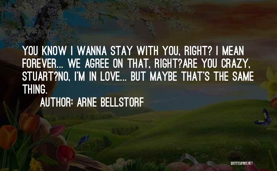 Arne Bellstorf Quotes: You Know I Wanna Stay With You, Right? I Mean Forever... We Agree On That, Right?are You Crazy, Stuart?no, I'm