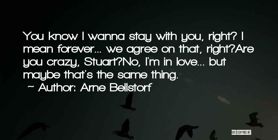 Arne Bellstorf Quotes: You Know I Wanna Stay With You, Right? I Mean Forever... We Agree On That, Right?are You Crazy, Stuart?no, I'm